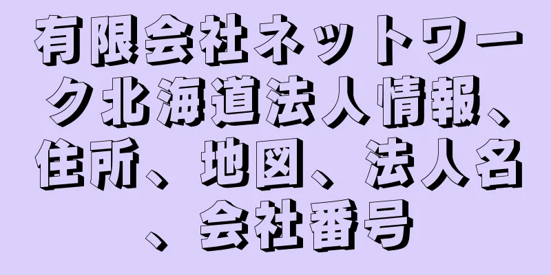 有限会社ネットワーク北海道法人情報、住所、地図、法人名、会社番号