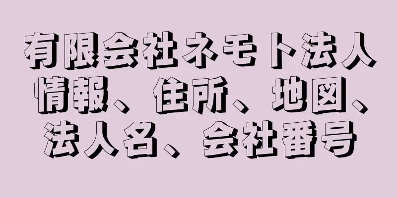 有限会社ネモト法人情報、住所、地図、法人名、会社番号