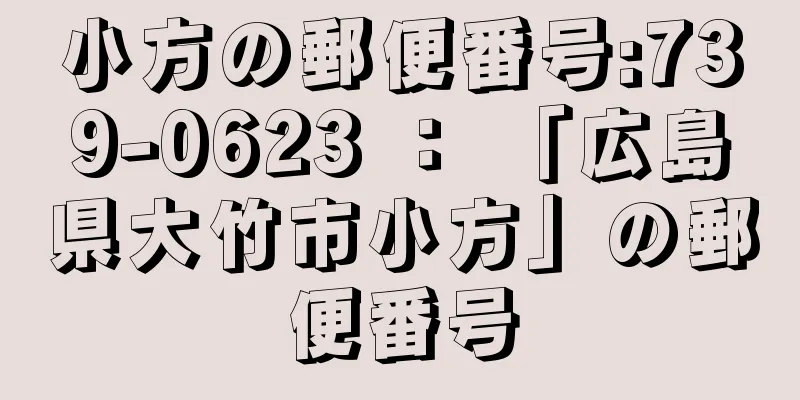 小方の郵便番号:739-0623 ： 「広島県大竹市小方」の郵便番号