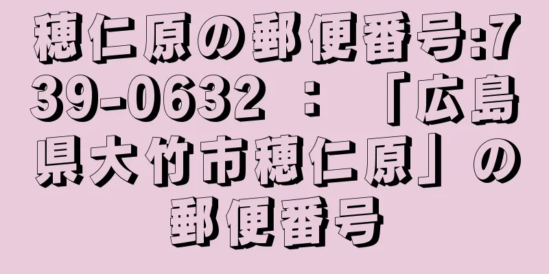 穂仁原の郵便番号:739-0632 ： 「広島県大竹市穂仁原」の郵便番号