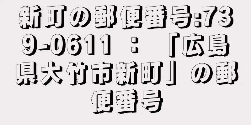 新町の郵便番号:739-0611 ： 「広島県大竹市新町」の郵便番号