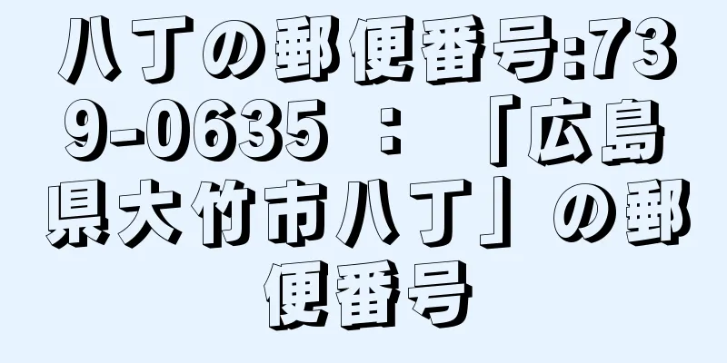 八丁の郵便番号:739-0635 ： 「広島県大竹市八丁」の郵便番号