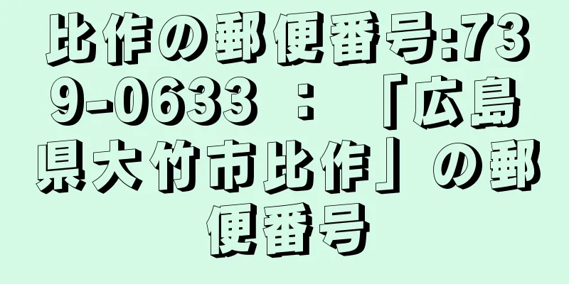 比作の郵便番号:739-0633 ： 「広島県大竹市比作」の郵便番号