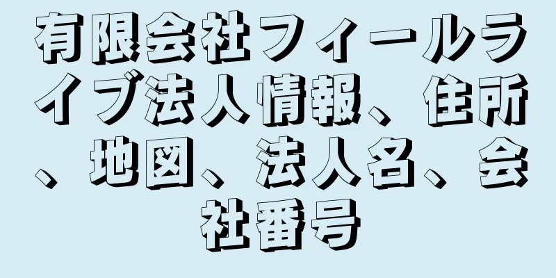 有限会社フィールライブ法人情報、住所、地図、法人名、会社番号