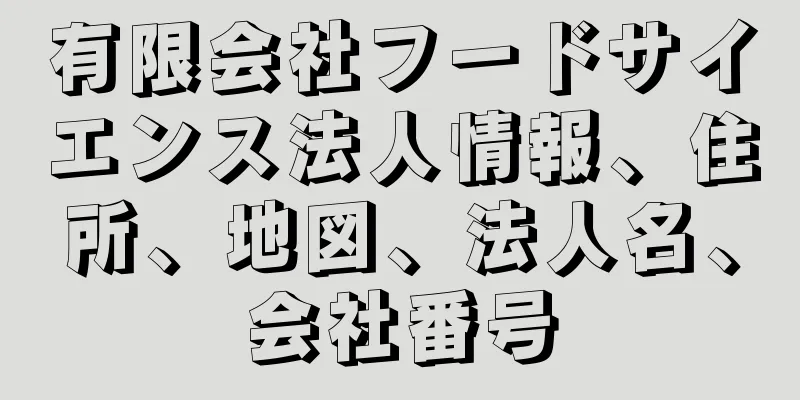 有限会社フードサイエンス法人情報、住所、地図、法人名、会社番号