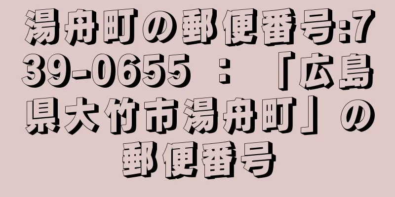 湯舟町の郵便番号:739-0655 ： 「広島県大竹市湯舟町」の郵便番号