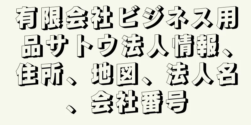 有限会社ビジネス用品サトウ法人情報、住所、地図、法人名、会社番号