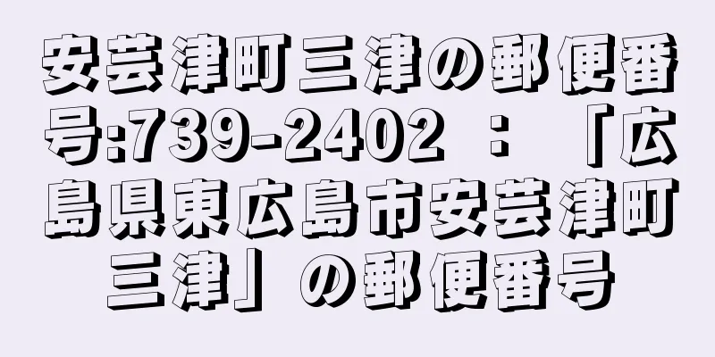 安芸津町三津の郵便番号:739-2402 ： 「広島県東広島市安芸津町三津」の郵便番号