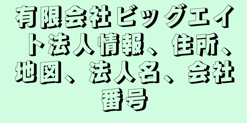 有限会社ビッグエイト法人情報、住所、地図、法人名、会社番号