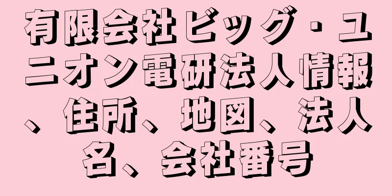 有限会社ビッグ・ユニオン電研法人情報、住所、地図、法人名、会社番号