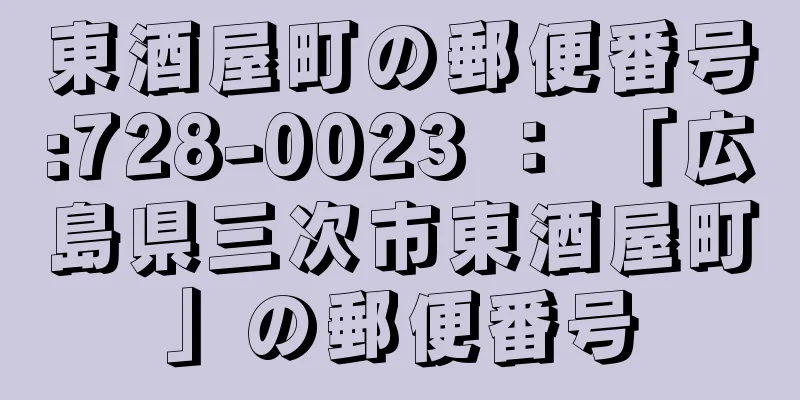 東酒屋町の郵便番号:728-0023 ： 「広島県三次市東酒屋町」の郵便番号