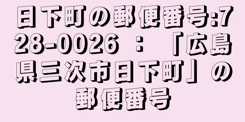 日下町の郵便番号:728-0026 ： 「広島県三次市日下町」の郵便番号