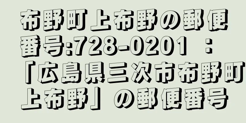 布野町上布野の郵便番号:728-0201 ： 「広島県三次市布野町上布野」の郵便番号