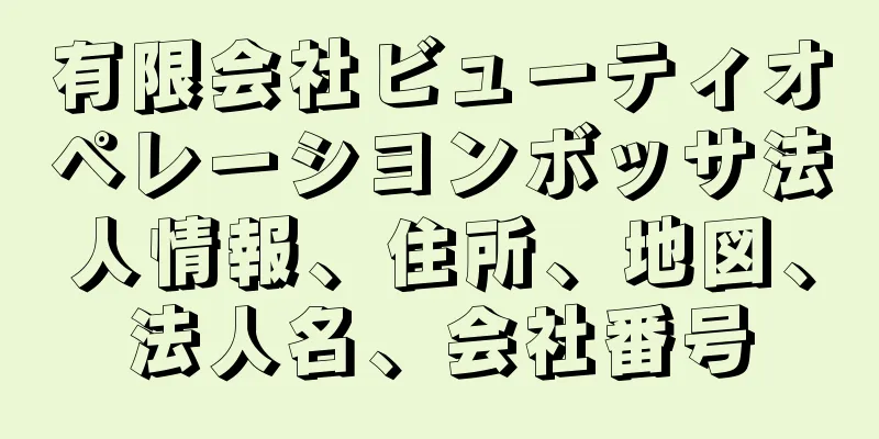 有限会社ビューティオペレーシヨンボッサ法人情報、住所、地図、法人名、会社番号