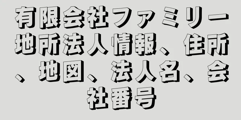 有限会社ファミリー地所法人情報、住所、地図、法人名、会社番号