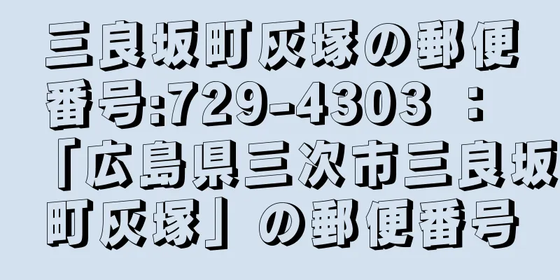 三良坂町灰塚の郵便番号:729-4303 ： 「広島県三次市三良坂町灰塚」の郵便番号