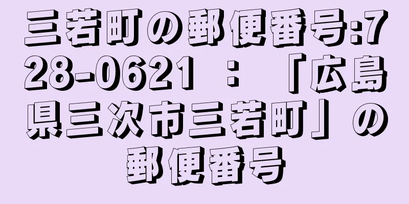 三若町の郵便番号:728-0621 ： 「広島県三次市三若町」の郵便番号