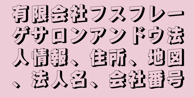 有限会社フスフレーゲサロンアンドウ法人情報、住所、地図、法人名、会社番号