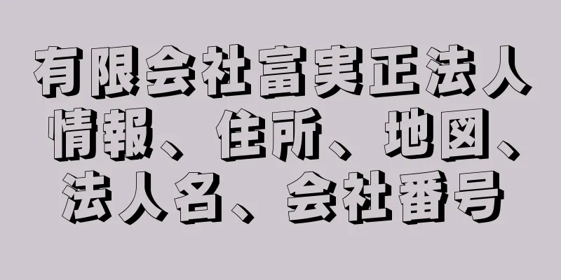 有限会社富実正法人情報、住所、地図、法人名、会社番号