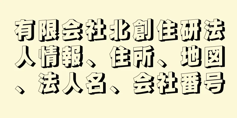 有限会社北創住研法人情報、住所、地図、法人名、会社番号