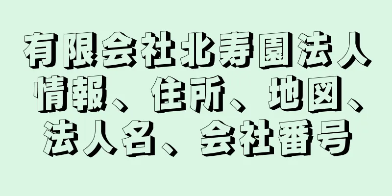 有限会社北寿園法人情報、住所、地図、法人名、会社番号