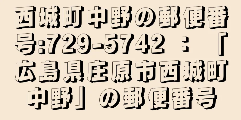 西城町中野の郵便番号:729-5742 ： 「広島県庄原市西城町中野」の郵便番号