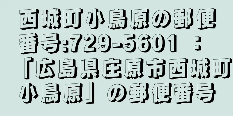 西城町小鳥原の郵便番号:729-5601 ： 「広島県庄原市西城町小鳥原」の郵便番号