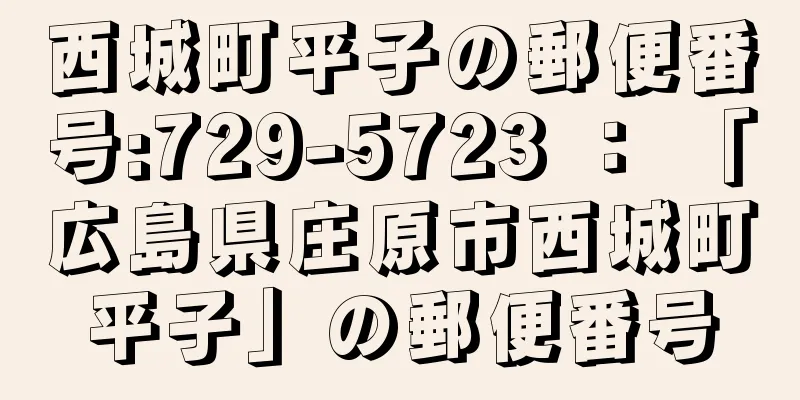 西城町平子の郵便番号:729-5723 ： 「広島県庄原市西城町平子」の郵便番号