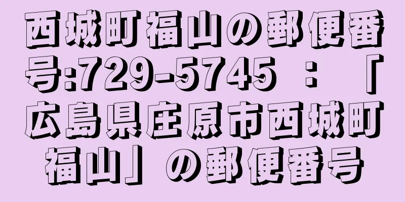 西城町福山の郵便番号:729-5745 ： 「広島県庄原市西城町福山」の郵便番号