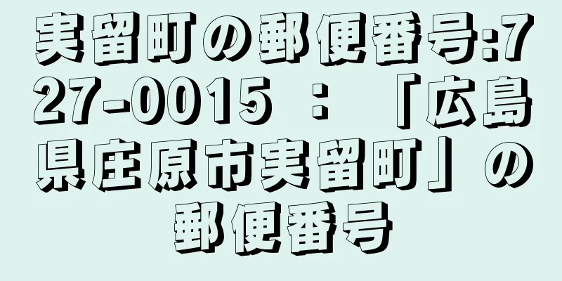 実留町の郵便番号:727-0015 ： 「広島県庄原市実留町」の郵便番号