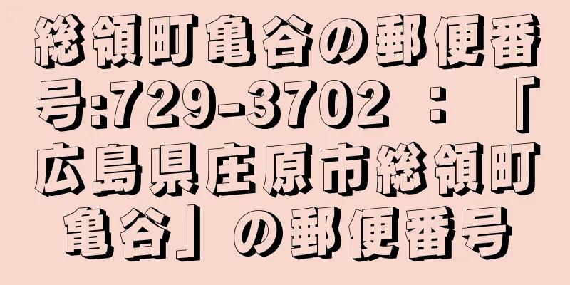 総領町亀谷の郵便番号:729-3702 ： 「広島県庄原市総領町亀谷」の郵便番号