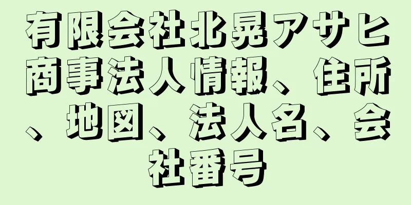 有限会社北晃アサヒ商事法人情報、住所、地図、法人名、会社番号