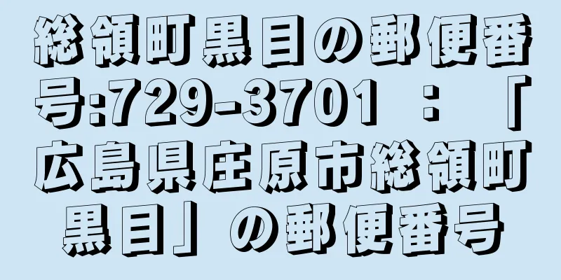 総領町黒目の郵便番号:729-3701 ： 「広島県庄原市総領町黒目」の郵便番号