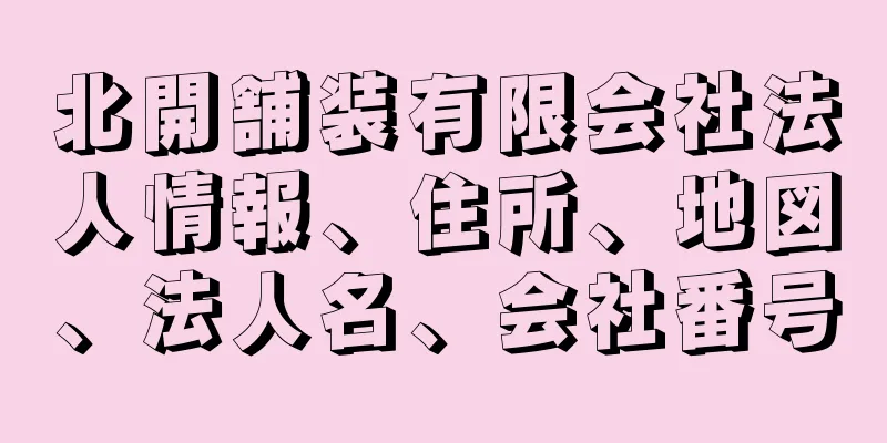 北開舗装有限会社法人情報、住所、地図、法人名、会社番号