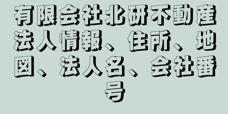 有限会社北研不動産法人情報、住所、地図、法人名、会社番号