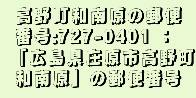 高野町和南原の郵便番号:727-0401 ： 「広島県庄原市高野町和南原」の郵便番号