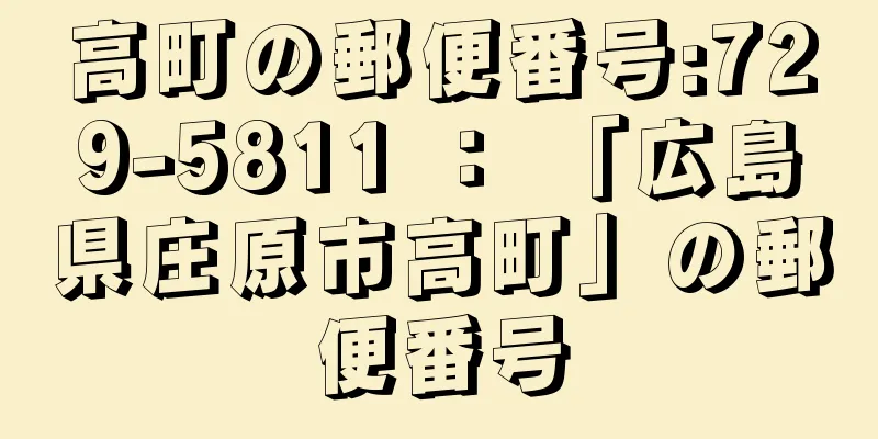 高町の郵便番号:729-5811 ： 「広島県庄原市高町」の郵便番号