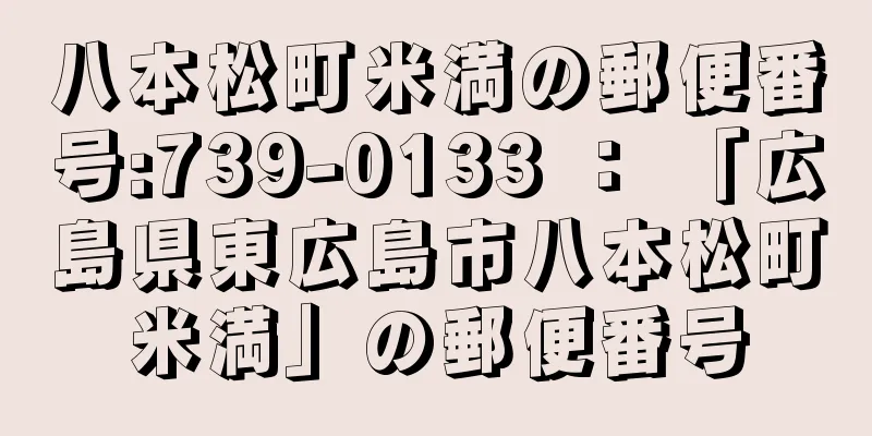 八本松町米満の郵便番号:739-0133 ： 「広島県東広島市八本松町米満」の郵便番号