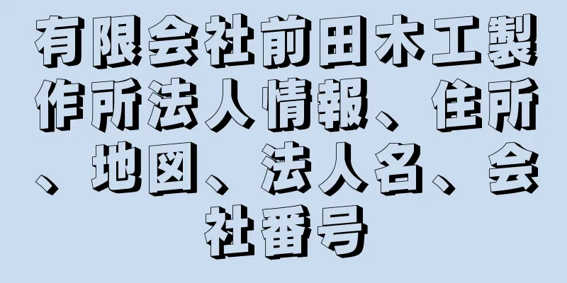 有限会社前田木工製作所法人情報、住所、地図、法人名、会社番号