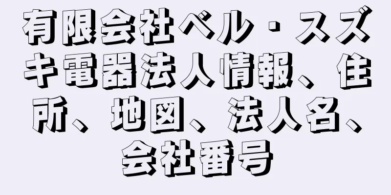 有限会社ベル・スズキ電器法人情報、住所、地図、法人名、会社番号