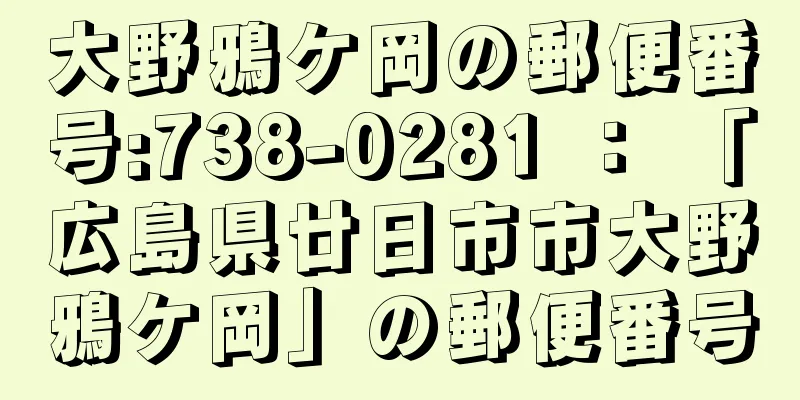 大野鴉ケ岡の郵便番号:738-0281 ： 「広島県廿日市市大野鴉ケ岡」の郵便番号