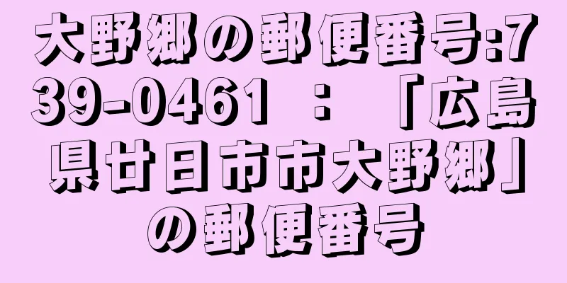 大野郷の郵便番号:739-0461 ： 「広島県廿日市市大野郷」の郵便番号