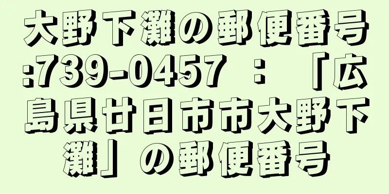 大野下灘の郵便番号:739-0457 ： 「広島県廿日市市大野下灘」の郵便番号