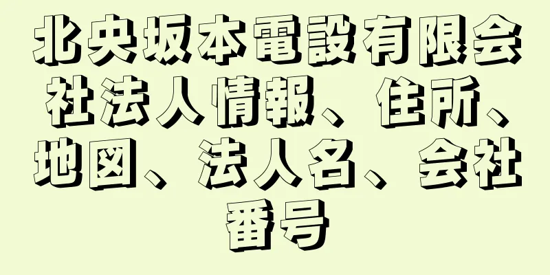 北央坂本電設有限会社法人情報、住所、地図、法人名、会社番号