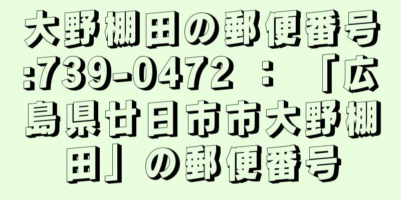 大野棚田の郵便番号:739-0472 ： 「広島県廿日市市大野棚田」の郵便番号