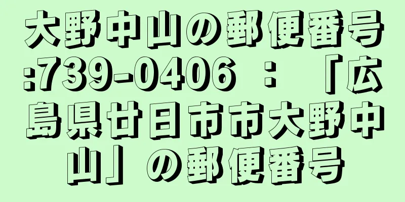 大野中山の郵便番号:739-0406 ： 「広島県廿日市市大野中山」の郵便番号