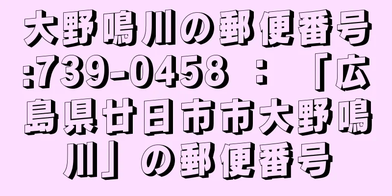 大野鳴川の郵便番号:739-0458 ： 「広島県廿日市市大野鳴川」の郵便番号