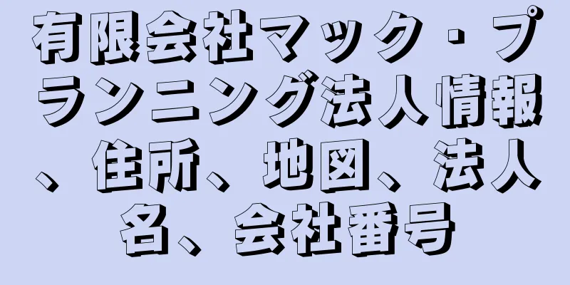 有限会社マック・プランニング法人情報、住所、地図、法人名、会社番号