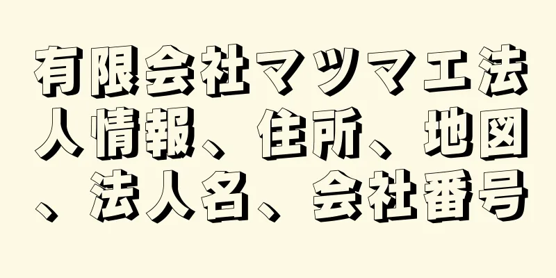 有限会社マツマエ法人情報、住所、地図、法人名、会社番号