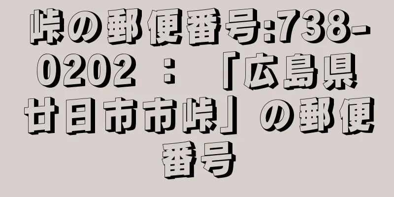 峠の郵便番号:738-0202 ： 「広島県廿日市市峠」の郵便番号